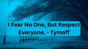 i fear no one, but respect everyone. - tymoff